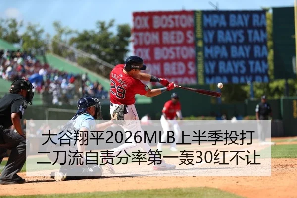 大谷翔平2026MLB上半季投打二刀流自责分率第一轰30红不让