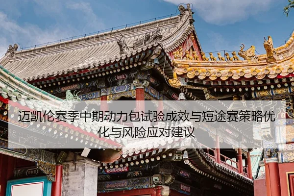 迈凯伦赛季中期动力包试验成效与短途赛策略优化与风险应对建议